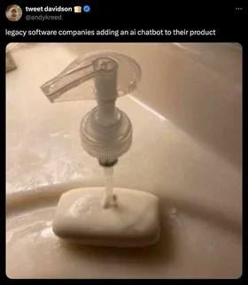 Meme with a soap dispenser connected to a bar of soap, with the text "legacy software companies adding an ai chatbot to their product"